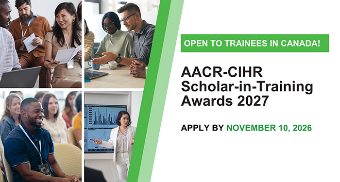 Open to Trainees in Canada | AACR-CIHR Scholar-in-Training Awards 2027: Apply by November 10