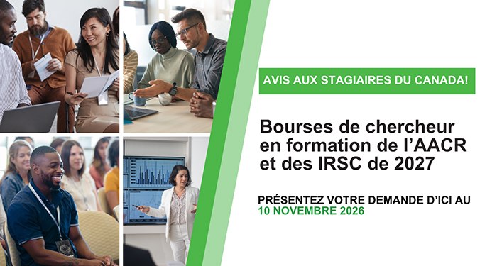 Avis aux stagiares du Canada | Bourses de chercheur en formation de l'AACR et des IRSC de 2027 : Présentez votre demande d'ici au 10 novembre 2026