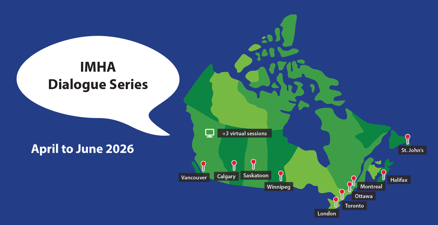“IMHA Dialogue Series” taking place from April to June 2026. Illustration of a map of Canada marking Vancouver, Calgary, Saskatoon, Winnipeg, London, Toronto, Ottawa, Montreal, Halifax, and St. John’s. Icon of computer to indicate 3 additional virtual sessions.